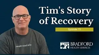 Tim's Story of Recovery - Episode 15 | Bradford Health Services