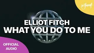 Elliot Fitch - What You Do To Me (Official Audio) [Be Yourself Music]