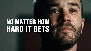 NO MATTER HOW HARD IT GETS - Motivational Speech