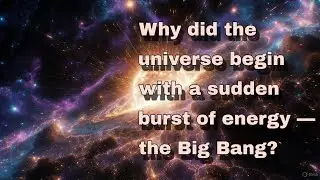 Why did the universe begin with a sudden burst of energy &mdash; the Big Bang?