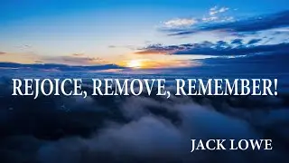 Rejoice-Remove-Remember - Jack Lowe