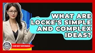 What Are Locke's Simple And Complex Ideas? - Learn About Libertarianism