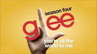 You're All The World To Me - Glee Cast [HQ] (DOWNLOAD)