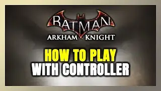 How to Play Batman: Arkham Knight With Controller on PC!