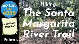 Hike #359: The Santa Margarita River Trail, Fallbrook, CA (Regular Version)