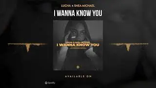 Shea Michael & Lucha - I Wanna Know You (Audio)