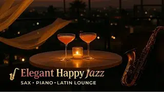 Elegant Happy Jazz 🎷 Saxophone, Piano & Latin Jazz for a Sophisticated Ambient Atmosphere 🎶