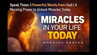 Speak These 3 Powerful Words from God | A Morning Prayer to Unlock Miracles Today