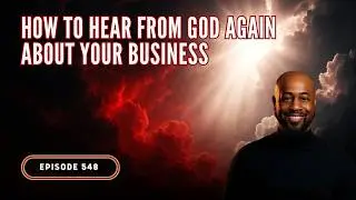548: How to Hear From God Again About Your Business