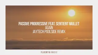 Passive Progressive feat. Sentient Mullet - Again (Jaytech Poolside Remix) [Fluentia Music]