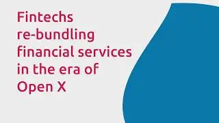 FinTechs rebundling financial services in the era of Open X