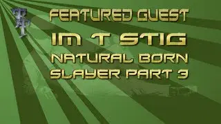 Im T Stig Natural Born Slayer Part 3