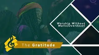 Worship Without Walls With The Gratitude (Overdose)