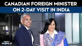 Canadian FM In India | Canadian Foreign Minister On 2-day Visit, Lands In India