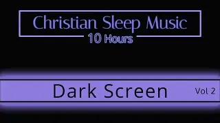 Christian Sleep Music | 10 Hours Dark Screen - Vol 2 |  Sleep Ambience