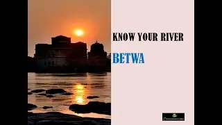 Know Your River Betwa | The Environment Express