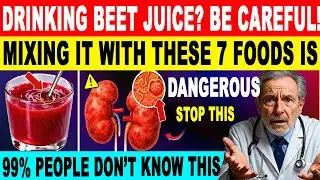 Stop Damaging Your Kidneys With Beet Juice | 7 Dangerous Food Combinations Seniors Must Avoid