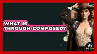 What Is Through-Composed? - Jazz Music Legends