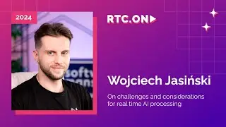 Wojciech Jasiński &ndash; On challenges and considerations for real time AI processing | RTC.ON 2024
