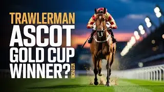 Why Trawlerman Could Win the 2025 Ascot Gold Cup?
