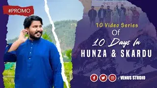10 Days in Hunza & Skardu | Family & Friends Adventure | Promo ft. Karis Masih & Family
