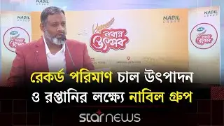 উত্তরাঞ্চলের কৃষিশিল্পকে আরও শক্তিশালী করার পরিকল্পনা নাবিল গ্রুপের | Nabil Group | Star News