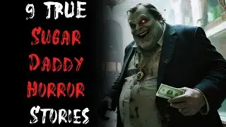 9 TRUE Sugar Daddy Horror Stories 💰😱 | Creepy Real Tales That&rsquo;ll Keep You Awake