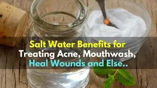 Salt Water Benefits for Treating Acne, Mouthwash, Heal Wounds and Else