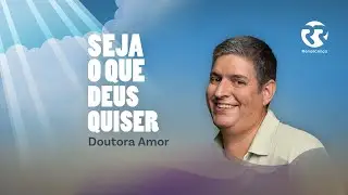 Doutora Amor - Seja o que Deus Quiser