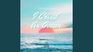 I Cried An Ocean (feat. Gabriel La Voz)