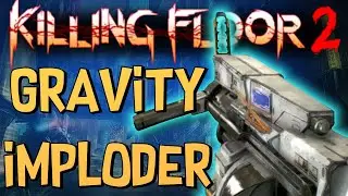 Killing Floor 2 | Новый гравитационный имплодер великолепен!