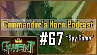 [GWENT] Commander's Horn Podcast #67 - Spy Game