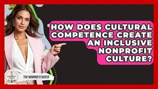 How Does Cultural Competence Create An Inclusive Nonprofit Culture? - The Nonprofit Digest