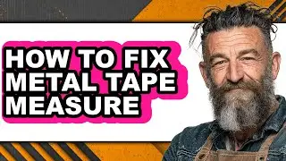 How to Fix Metal Tape Measure - Full Guide