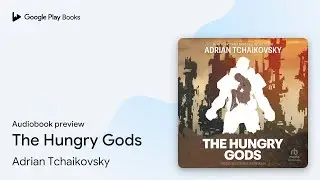 The Hungry Gods by Adrian Tchaikovsky &middot; Audiobook preview