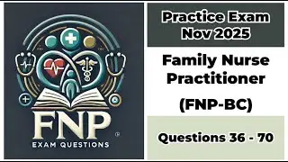 Practice Exam Nov 2025 | Q:36-70 | Family Nurse Practitioner - Board Certified (FNP-BC)