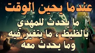 عندما يحين الوقت ..... ما يحدث للمهدي بالظبط ، ما يتغير فيه وما يحدث معه ... #المهدي_المنتظر