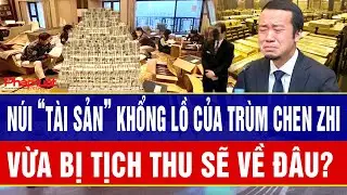 Núi “tài sản” khổng lồ của trùm Chen Zhi vừa bị tịch thu sẽ về đâu?
