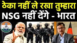 ठेका नहीं ले रखा तुम्हारा NSG न देने का अल्टीमेटम | India will not accept apeal.