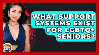 What Support Systems Exist For LGBTQ+ Seniors? - Living LGBTQ