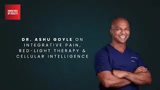Dr. Ashu Goyle on integrative pain, red-light therapy & cellular intelligence