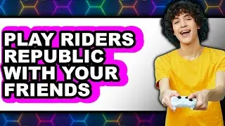 How To Play Riders Republic With Your Friends - Step By Step