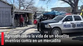 Agresión cobra la vida de un abuelito mientras comía en un mercadito de Coahuila