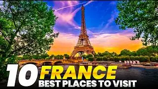 10 Best Places to Visit in France | Top French Destinations for 2024