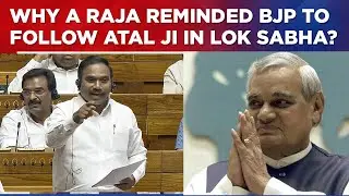 'You Are Incompetent To Rule...' DMK's A Raja Takes On Modi Govt In LS, Tells BJP To Follow Atal Ji