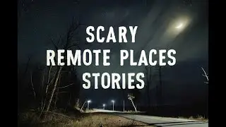 4 Really Scary Remote Places Stories