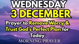 December 3rd | Prayer to Remove Worry & Trust God’s Perfect Plan for Today