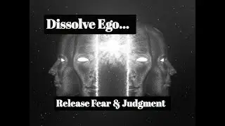 Dissolve Ego, Fear & Judgment ~Light Language~