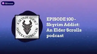 EPISODE 100 - Skyrim Addict: An Elder Scrolls podcast | Skyrim Addict: An Elder Scrolls podcast