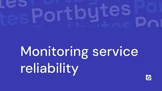 Port Bytes | Monitoring service reliability